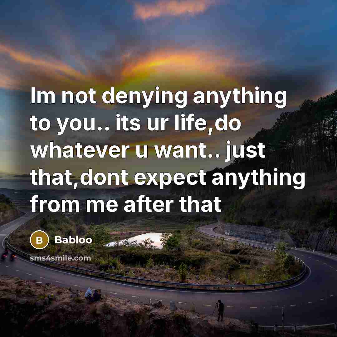 “Im not denying anything to you.. its ur life,do whatever…” quote by Babloo