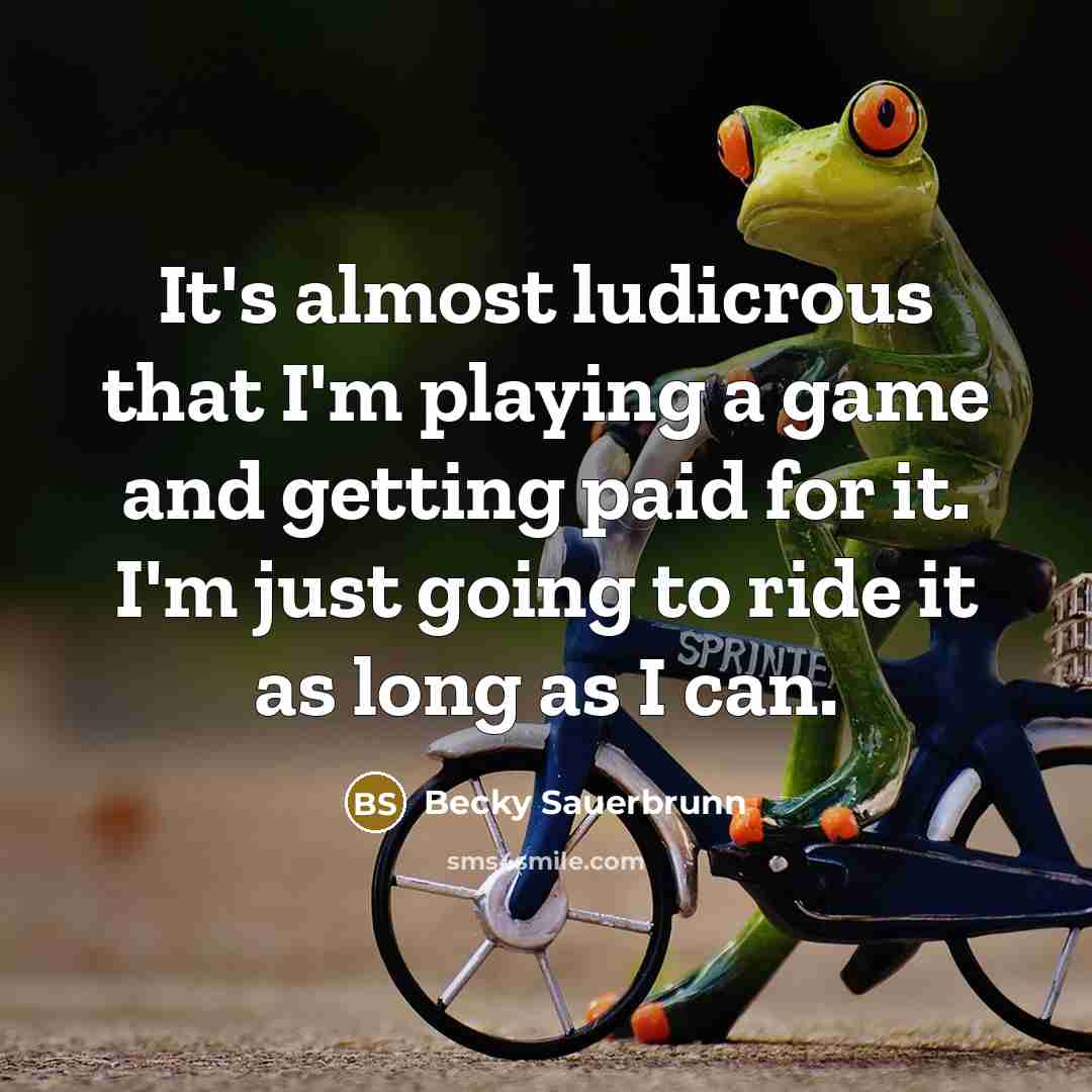 “It's almost ludicrous that I'm playing a game and getting…” quote by Becky Sauerbrunn