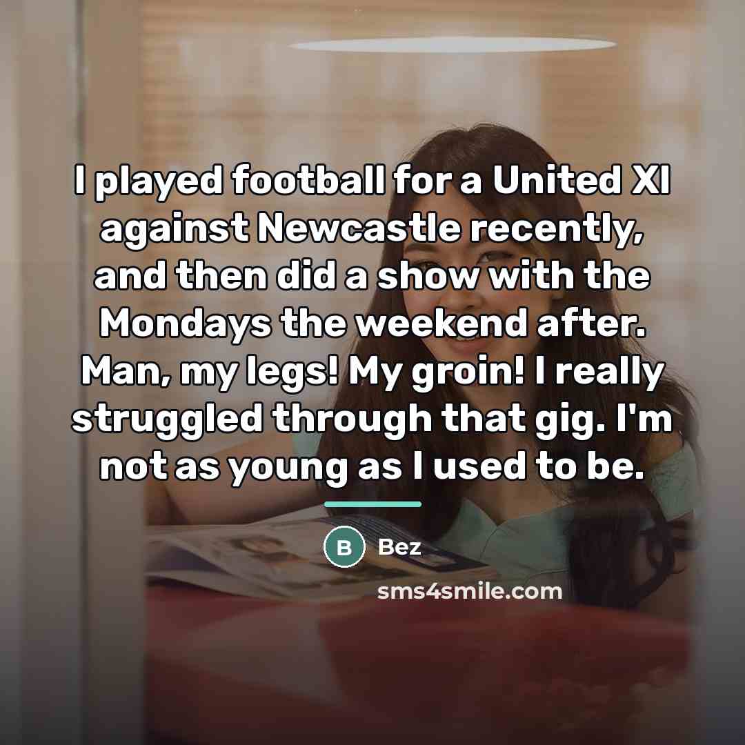 “I played football for a United XI against Newcastle recently,…” quote by Bez