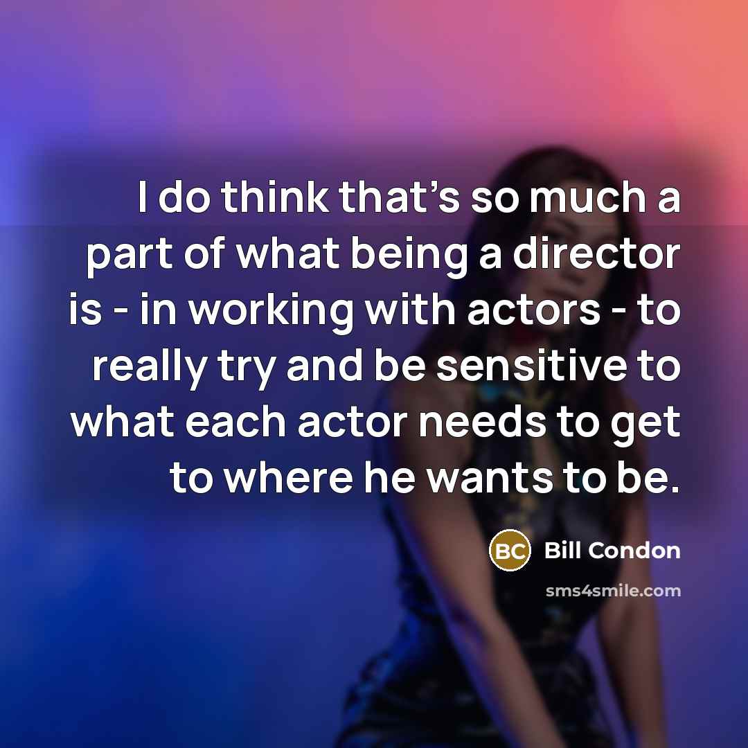 “I do think that's so much a part of what…” quote by Bill Condon