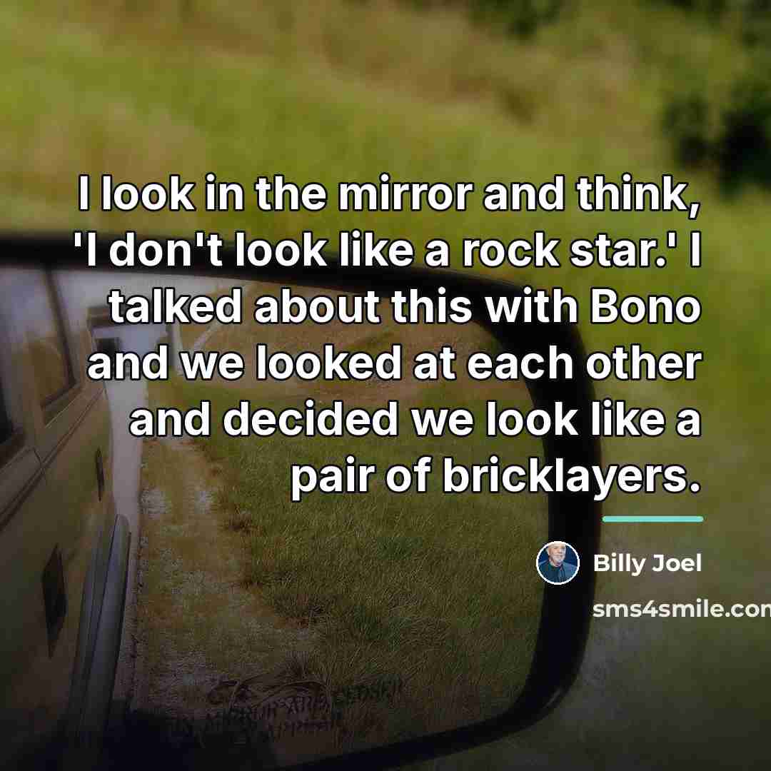 “I look in the mirror and think, 'I don't look…” quote by Billy Joel