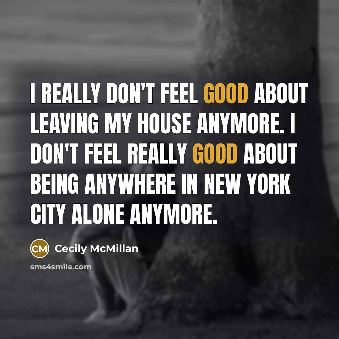 “I really don't feel good about leaving my house anymore.…” quote by Cecily McMillan