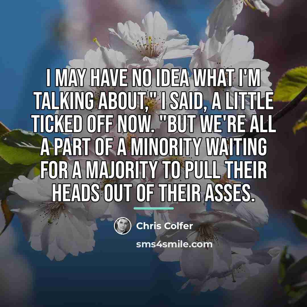 “I may have no idea what I'm talking about," I…” quote by Chris Colfer
