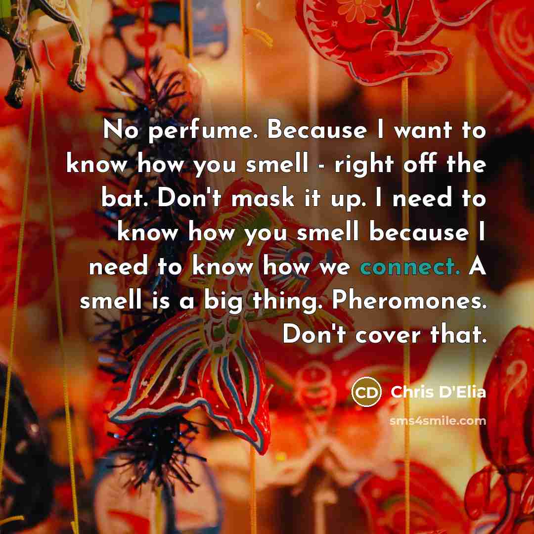 “No perfume. Because I want to know how you smell…” quote by Chris D'Elia