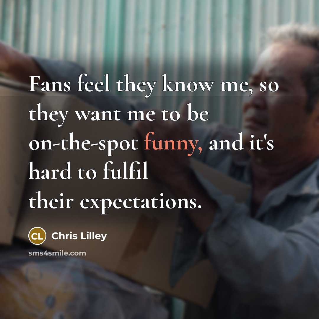 “Fans feel they know me, so they want me to…” quote by Chris Lilley