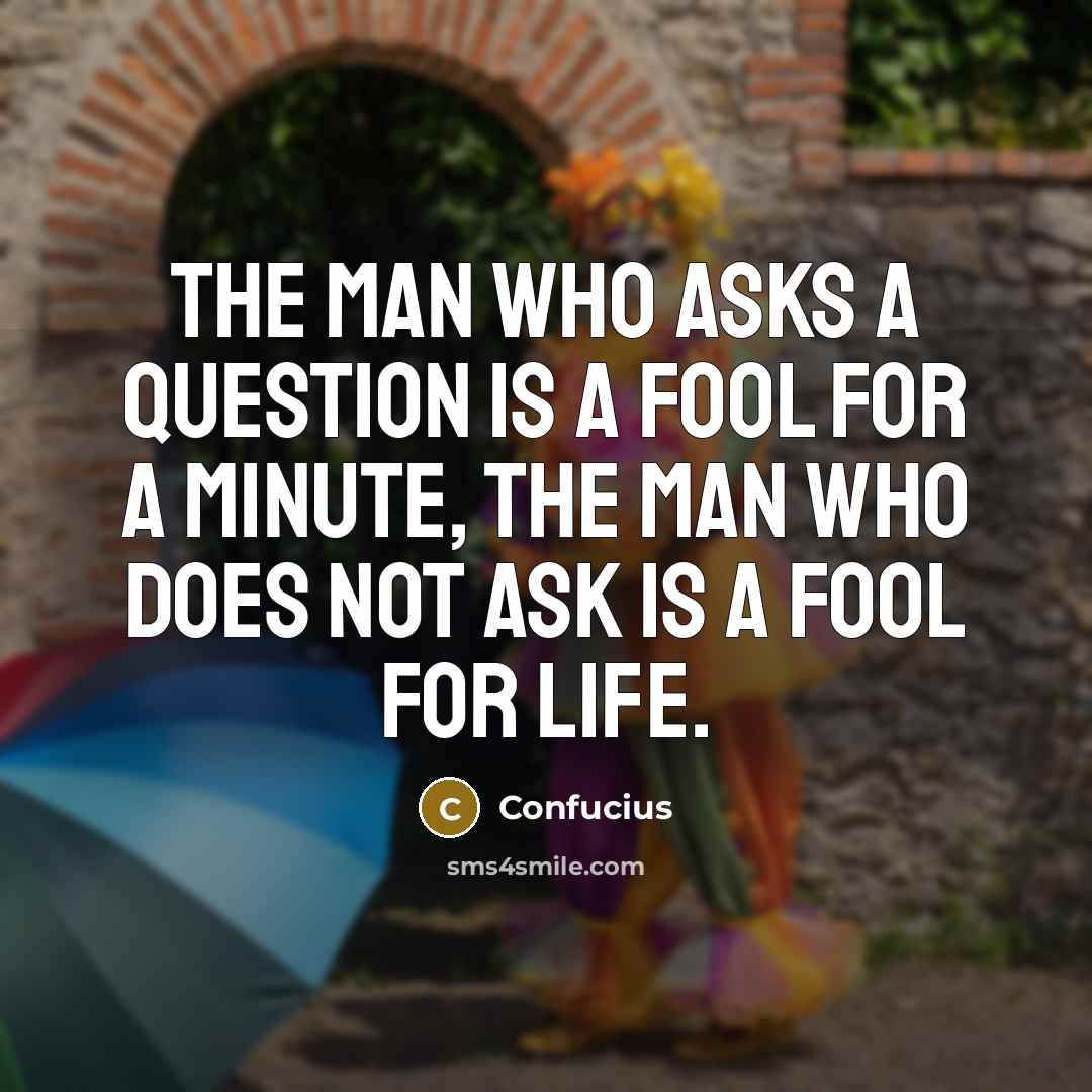 “The man who asks a question is a fool for…” quote by Confucius