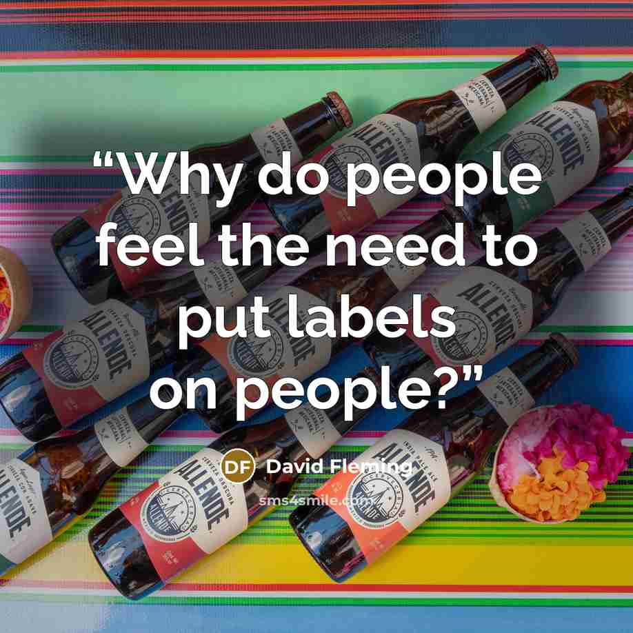 “Why do people feel the need to put labels on people?” quote by David Fleming