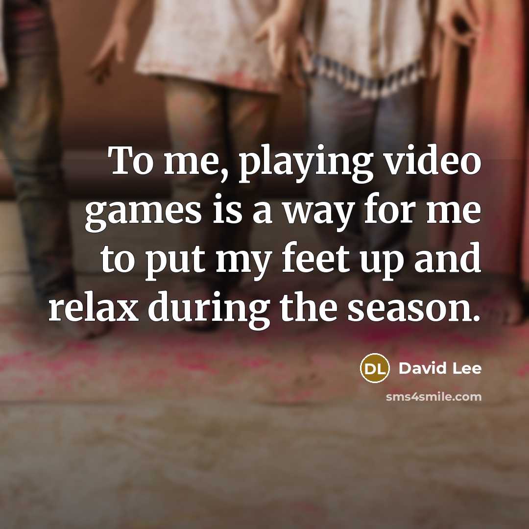 “To me, playing video games is a way for me…” quote by David Lee