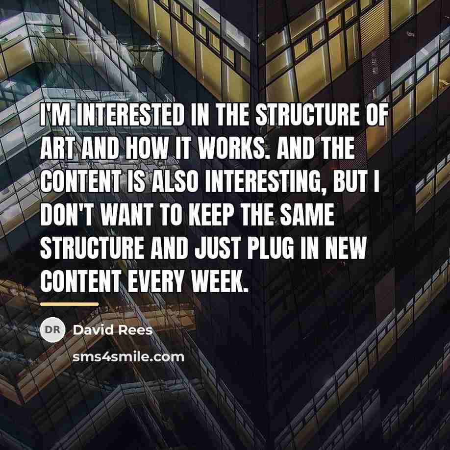 “I'm interested in the structure of art and how it…” quote by David Rees