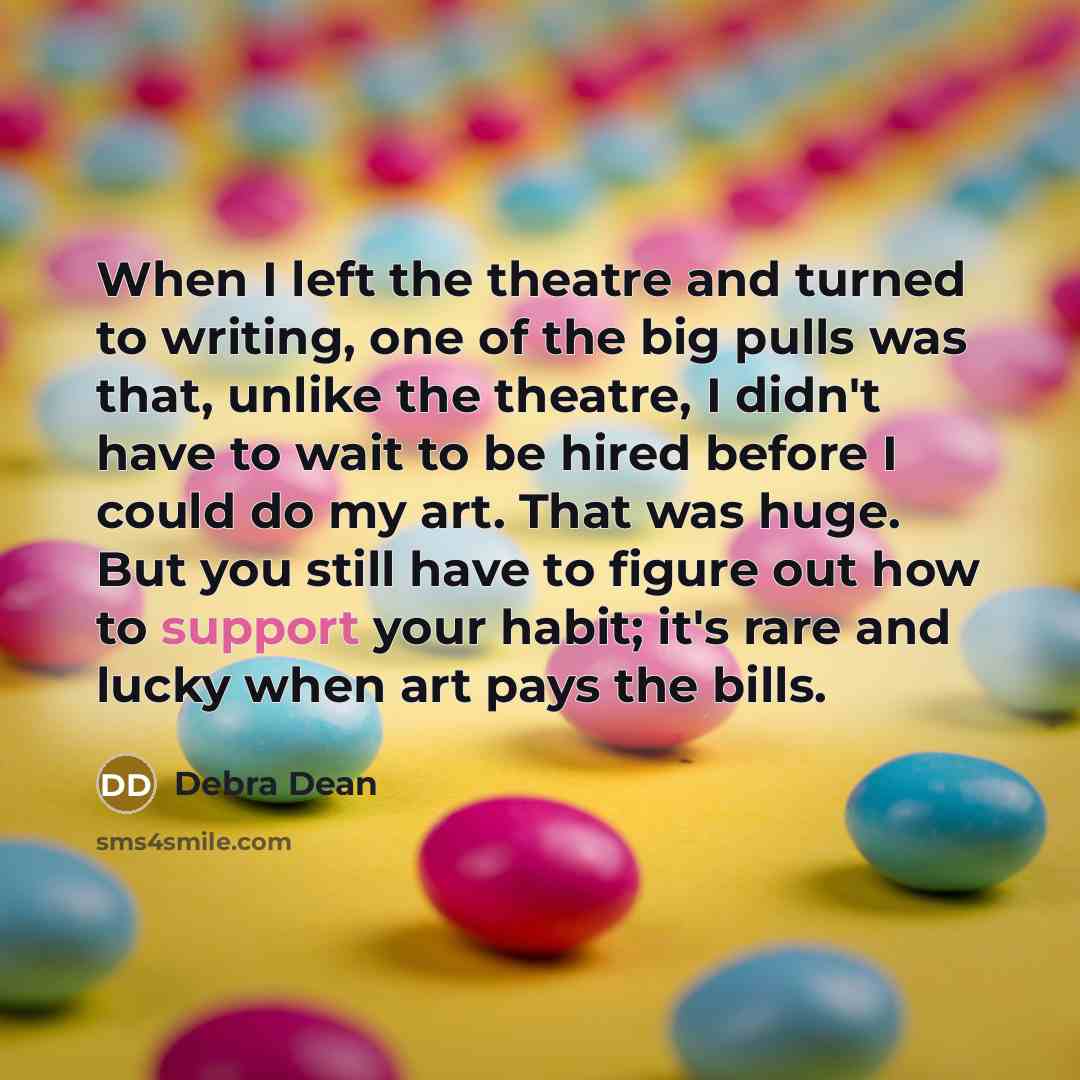 “When I left the theatre and turned to writing, one…” quote by Debra Dean