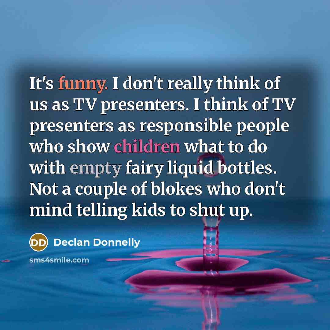 “It's funny. I don't really think of us as TV…” quote by Declan Donnelly