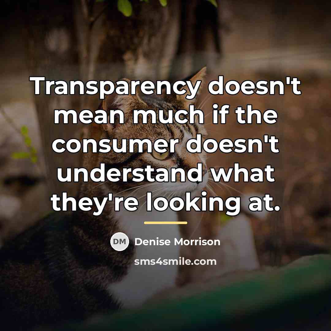 “Transparency doesn't mean much if the consumer doesn't understand what…” quote by Denise Morrison