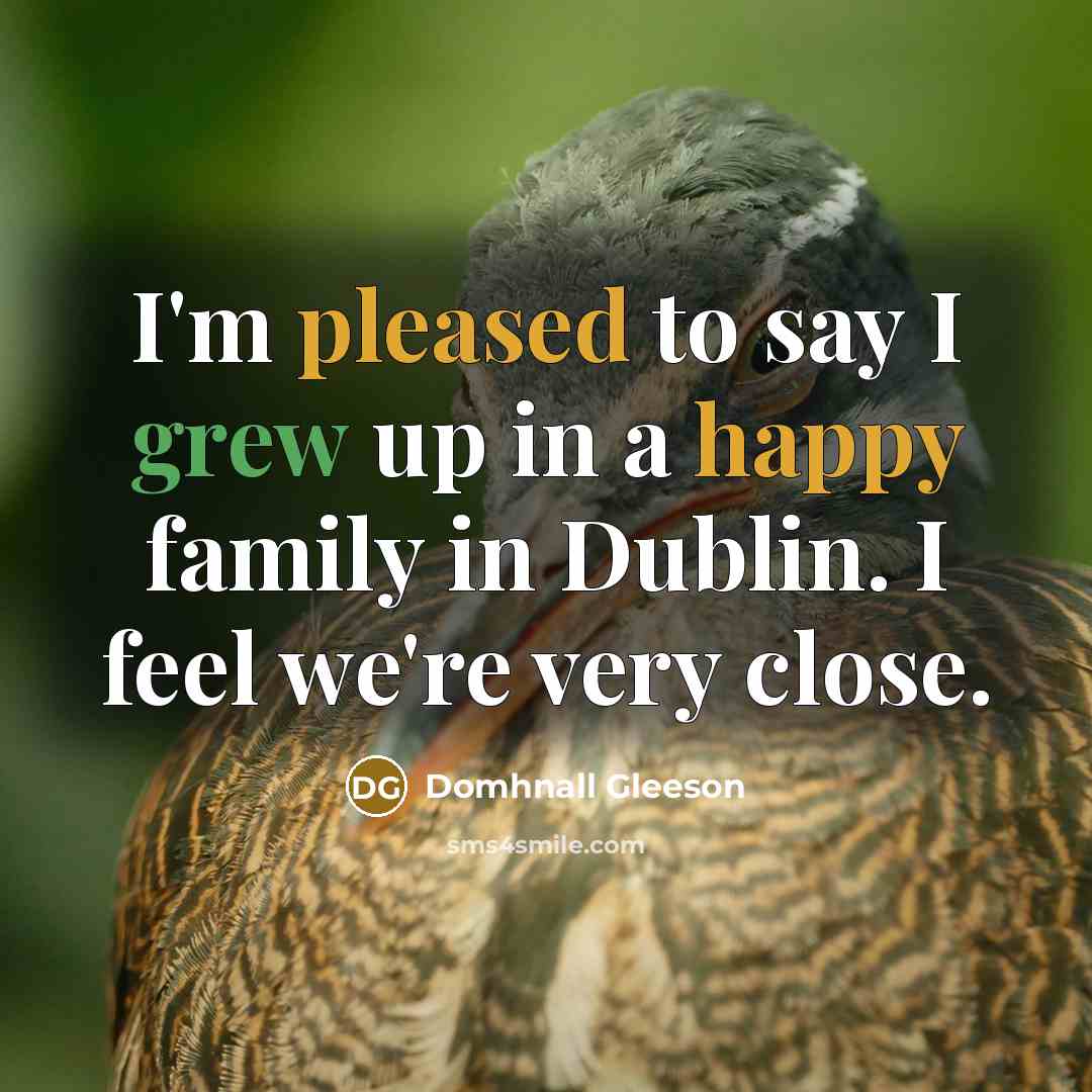 “I'm pleased to say I grew up in a happy…” quote by Domhnall Gleeson