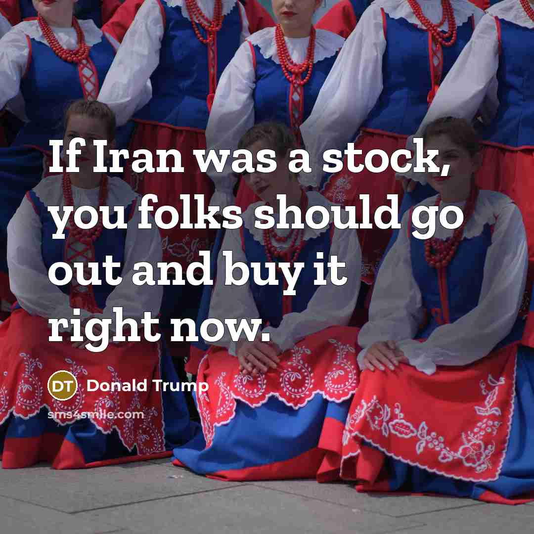 “If Iran was a stock, you folks should go out…” quote by Donald Trump