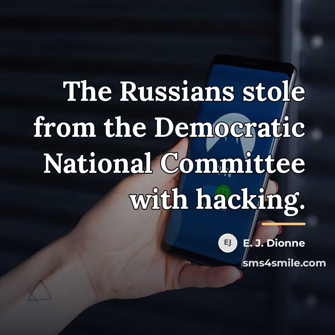 “The Russians stole from the Democratic National Committee with hacking.…” quote by E. J. Dionne