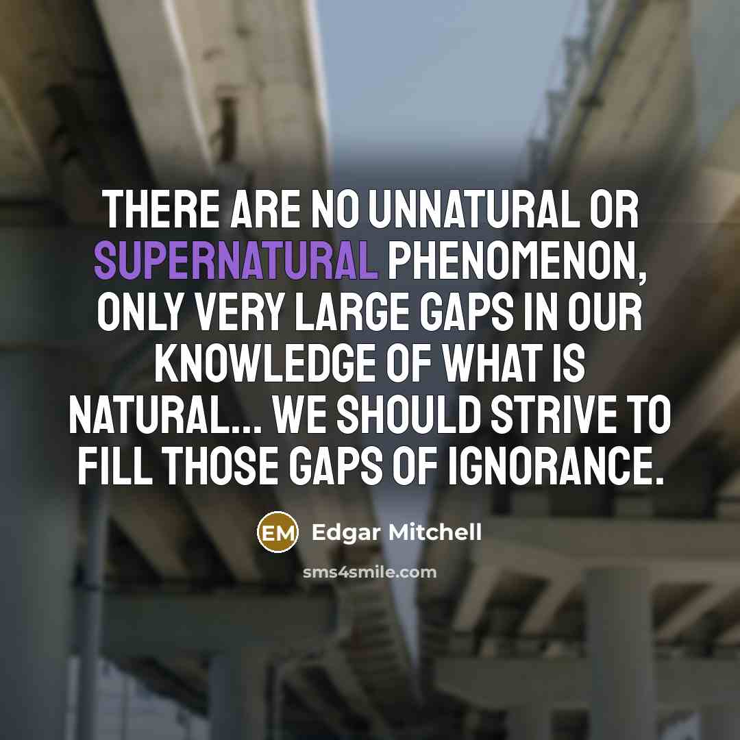 “There are no unnatural or supernatural phenomenon, only very large…” quote by Edgar Mitchell