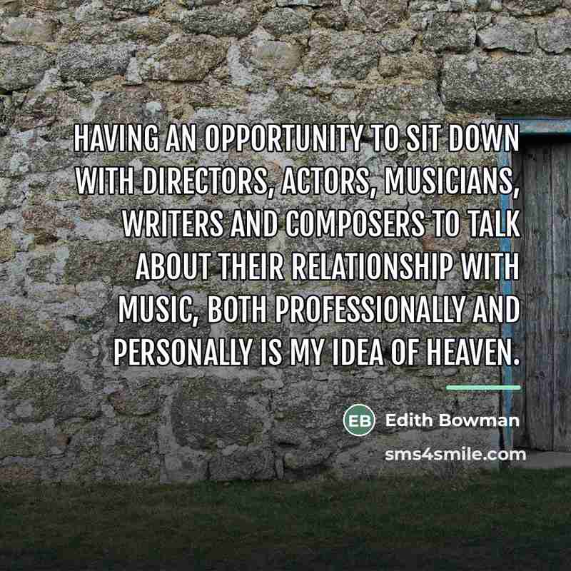 “Having an opportunity to sit down with Directors, Actors, Musicians,…” quote by Edith Bowman