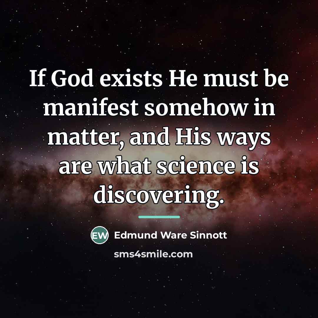 “If God exists He must be manifest somehow in matter,…” quote by Edmund Ware Sinnott