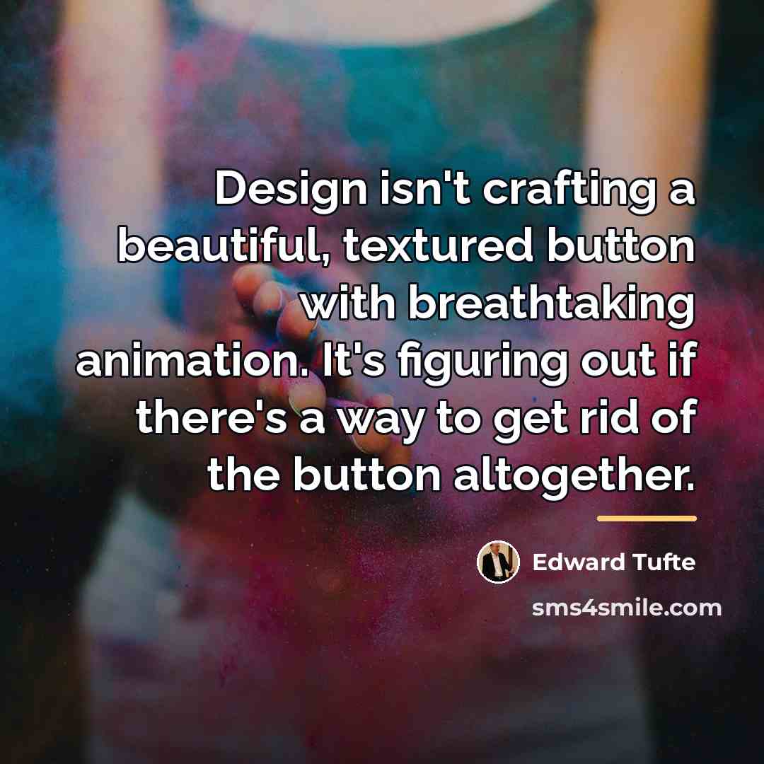“Design isn't crafting a beautiful, textured button with breathtaking animation.…” quote by Edward Tufte
