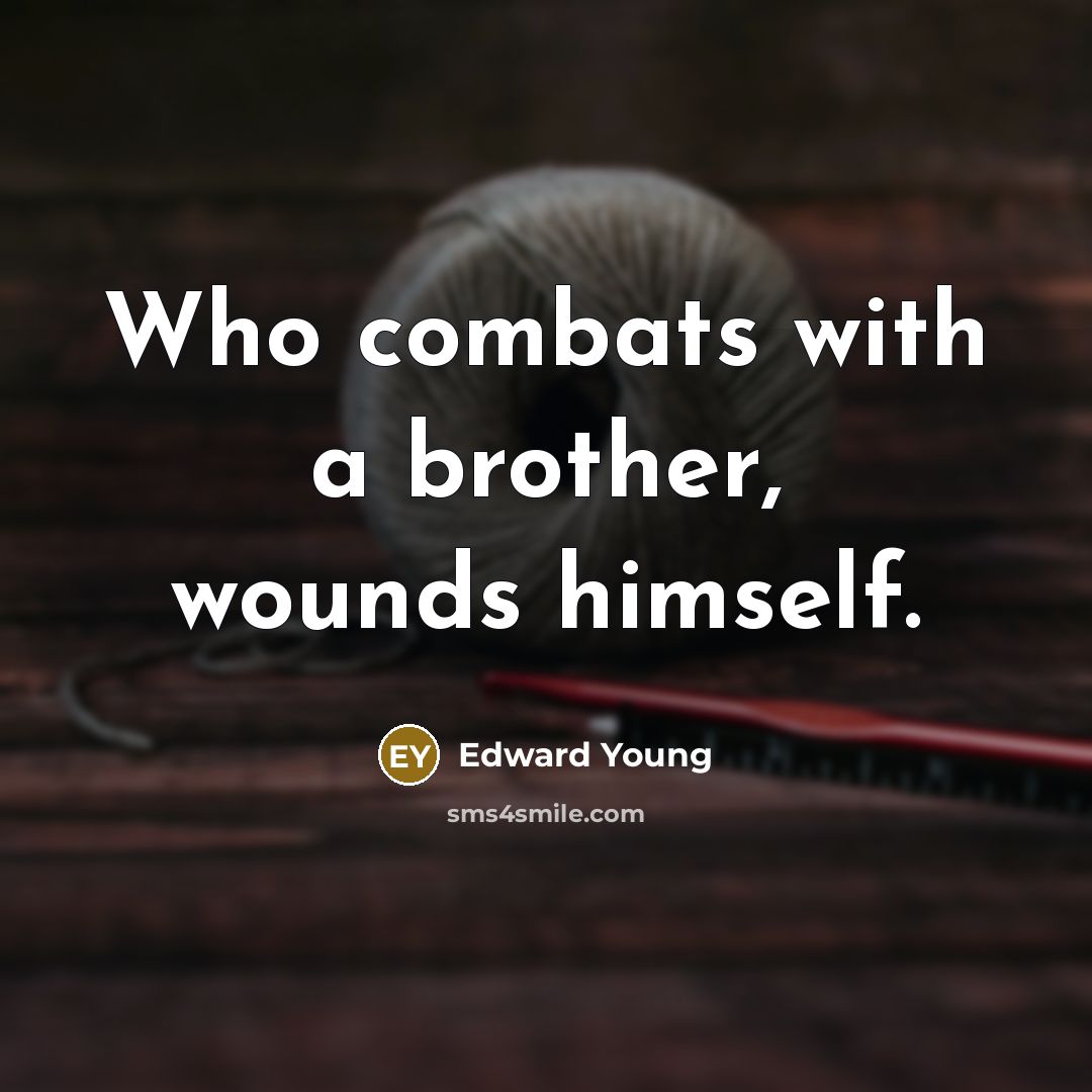 “Who combats with a brother, wounds himself.…” quote by Edward Young