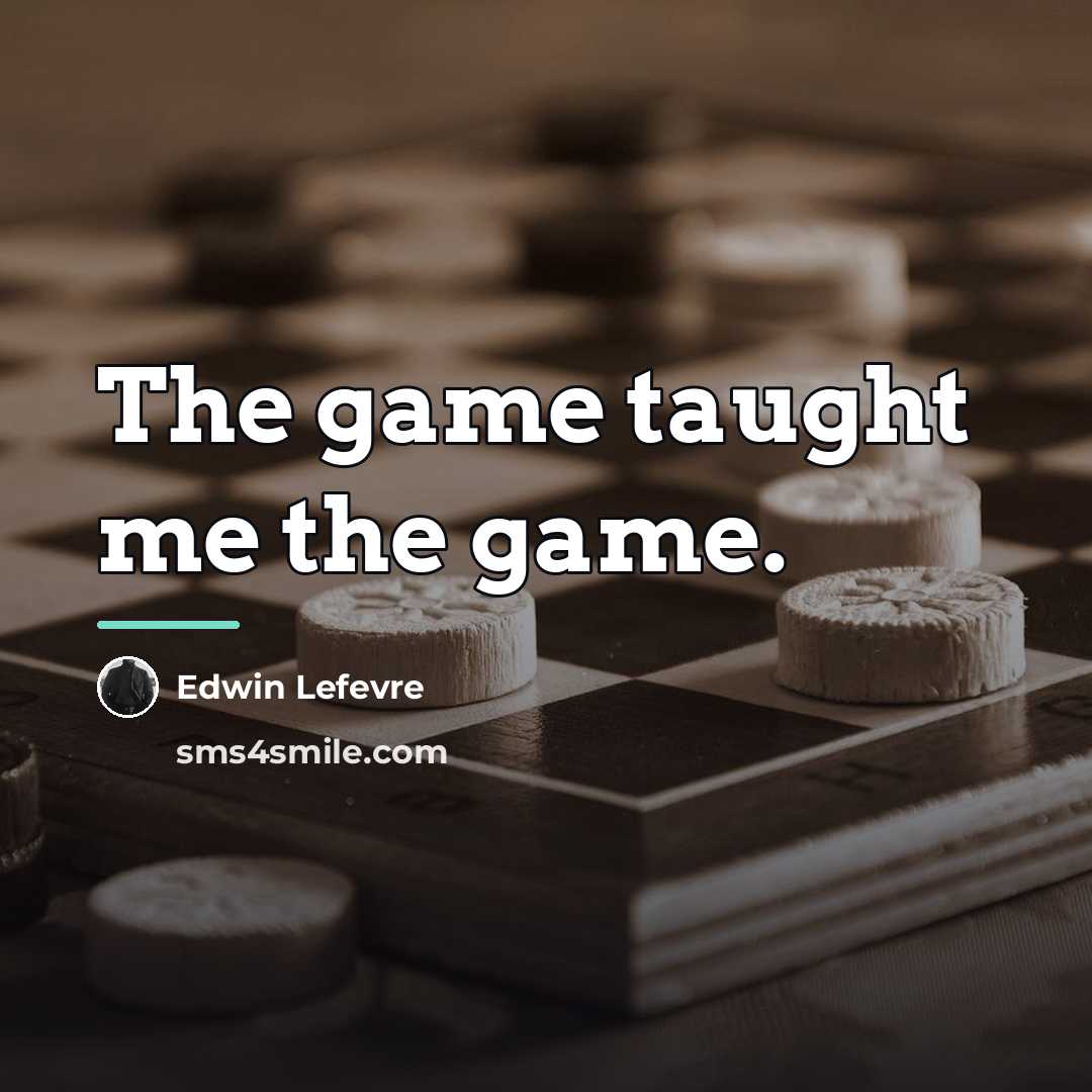“The game taught me the game.…” quote by Edwin Lefevre