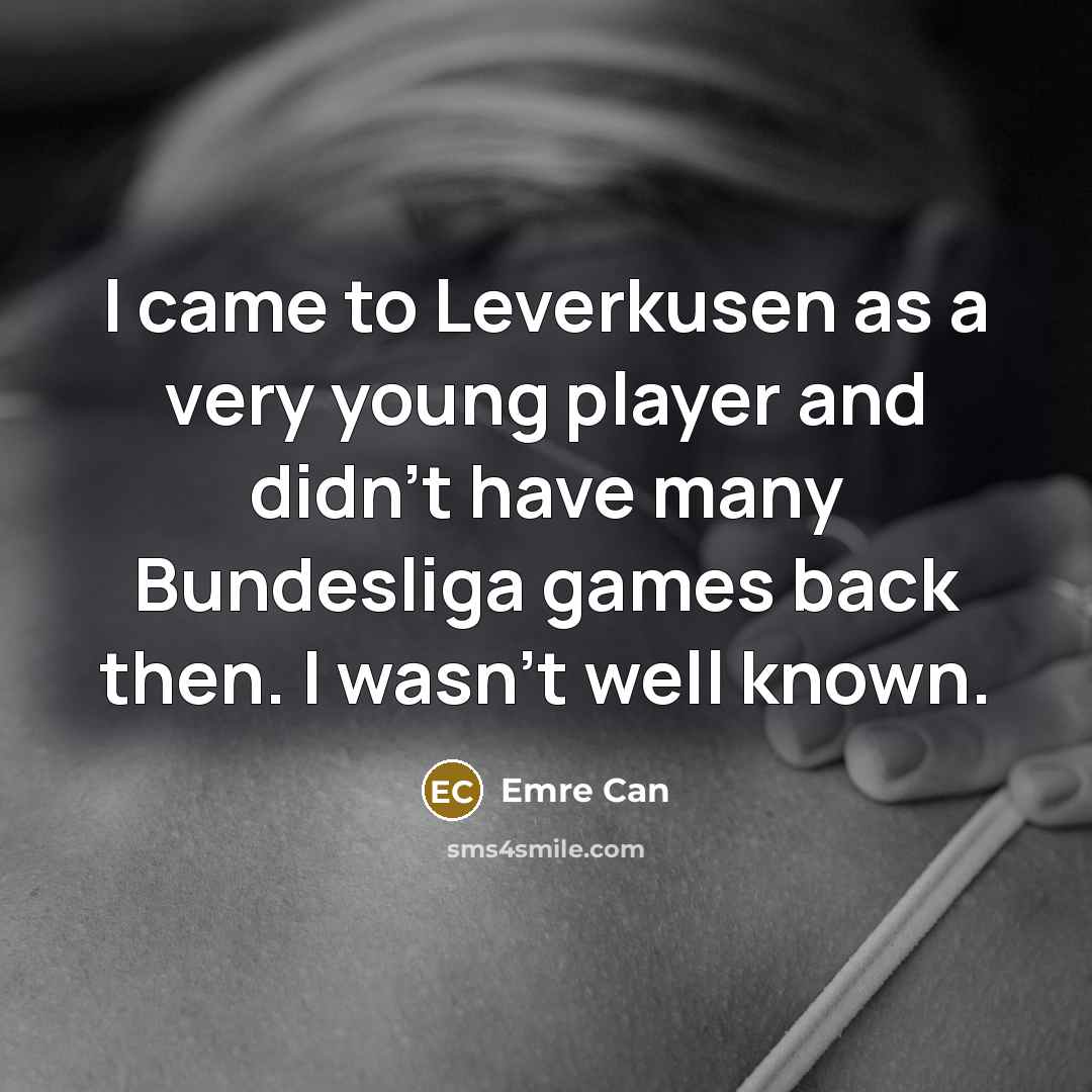 “I came to Leverkusen as a very young player and…” quote by Emre Can