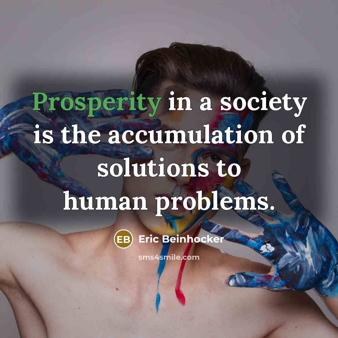 “Prosperity in a society is the accumulation of solutions to…” quote by Eric Beinhocker