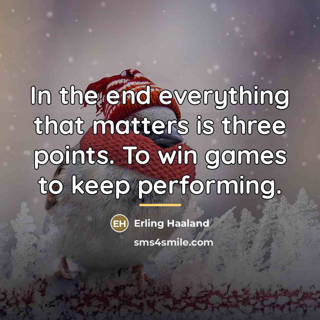 “In the end everything that matters is three points. To…” quote by Erling Haaland