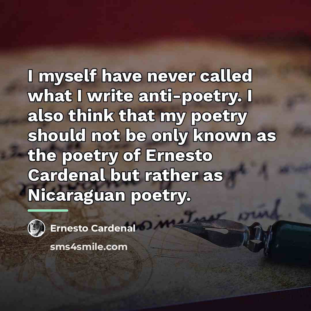 “I myself have never called what I write anti-poetry. I…” quote by Ernesto Cardenal
