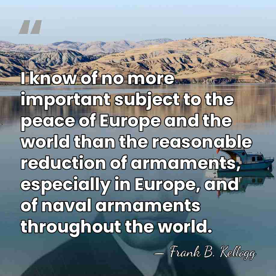 I know of no more important subject to the peace of Europe&hellip; - Frank B. Kellogg