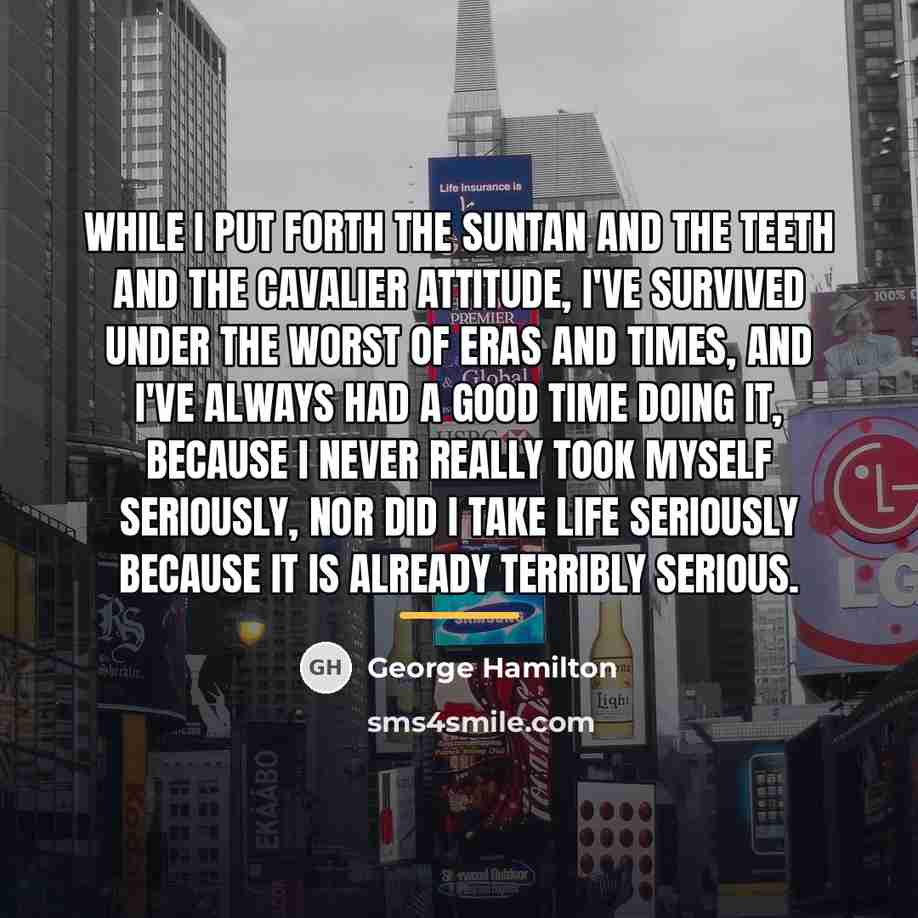 “While I put forth the suntan and the teeth and…” quote by George Hamilton
