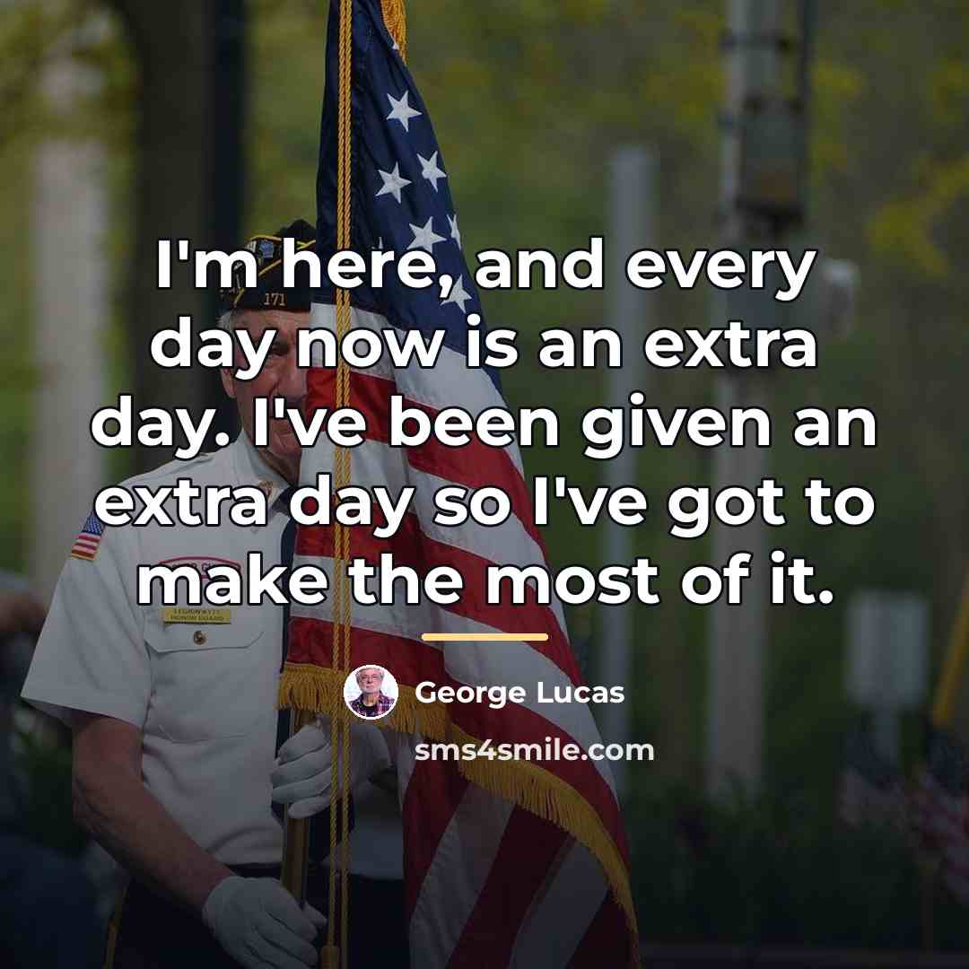 “I'm here, and every day now is an extra day.…” quote by George Lucas