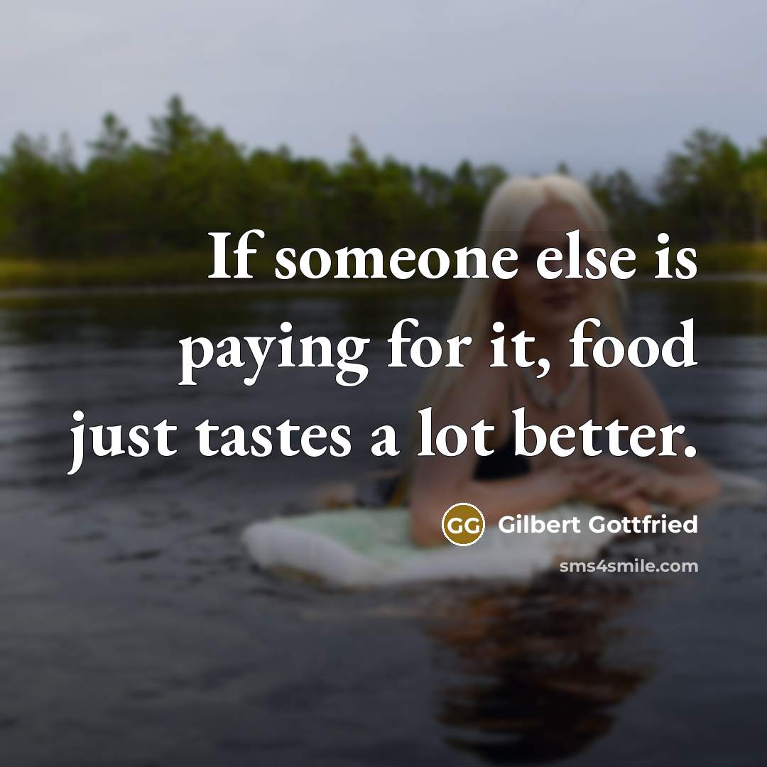 “If someone else is paying for it, food just tastes…” quote by Gilbert Gottfried