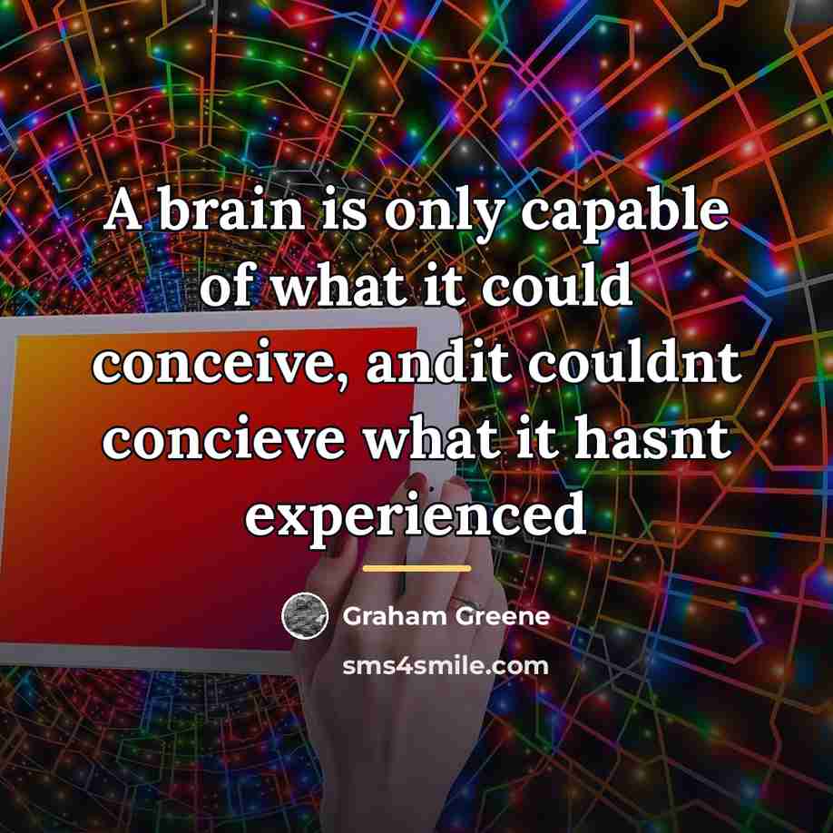“A brain is only capable of what it could conceive,…” quote by Graham Greene
