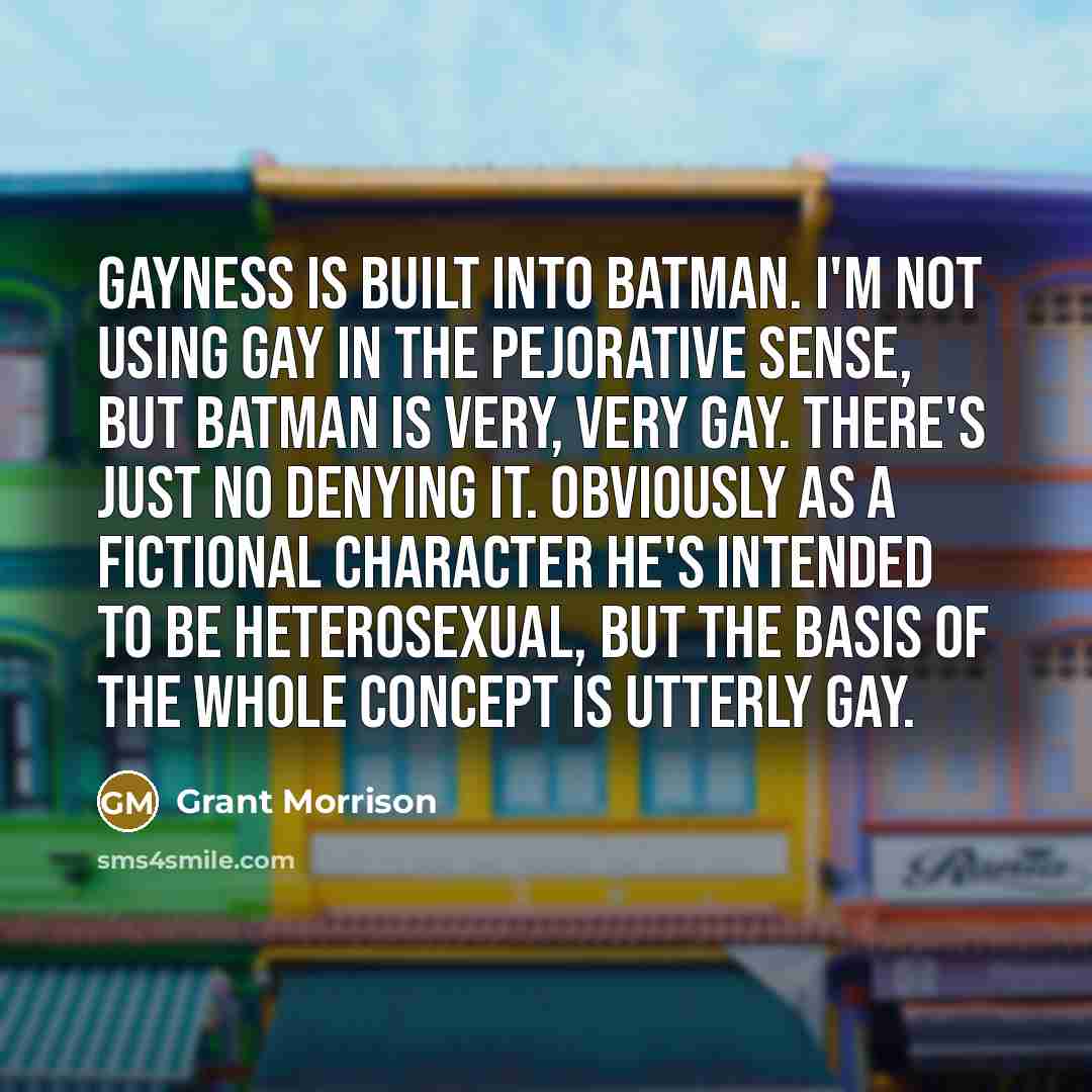 “Gayness is built into Batman. I'm not using gay in…” quote by Grant Morrison