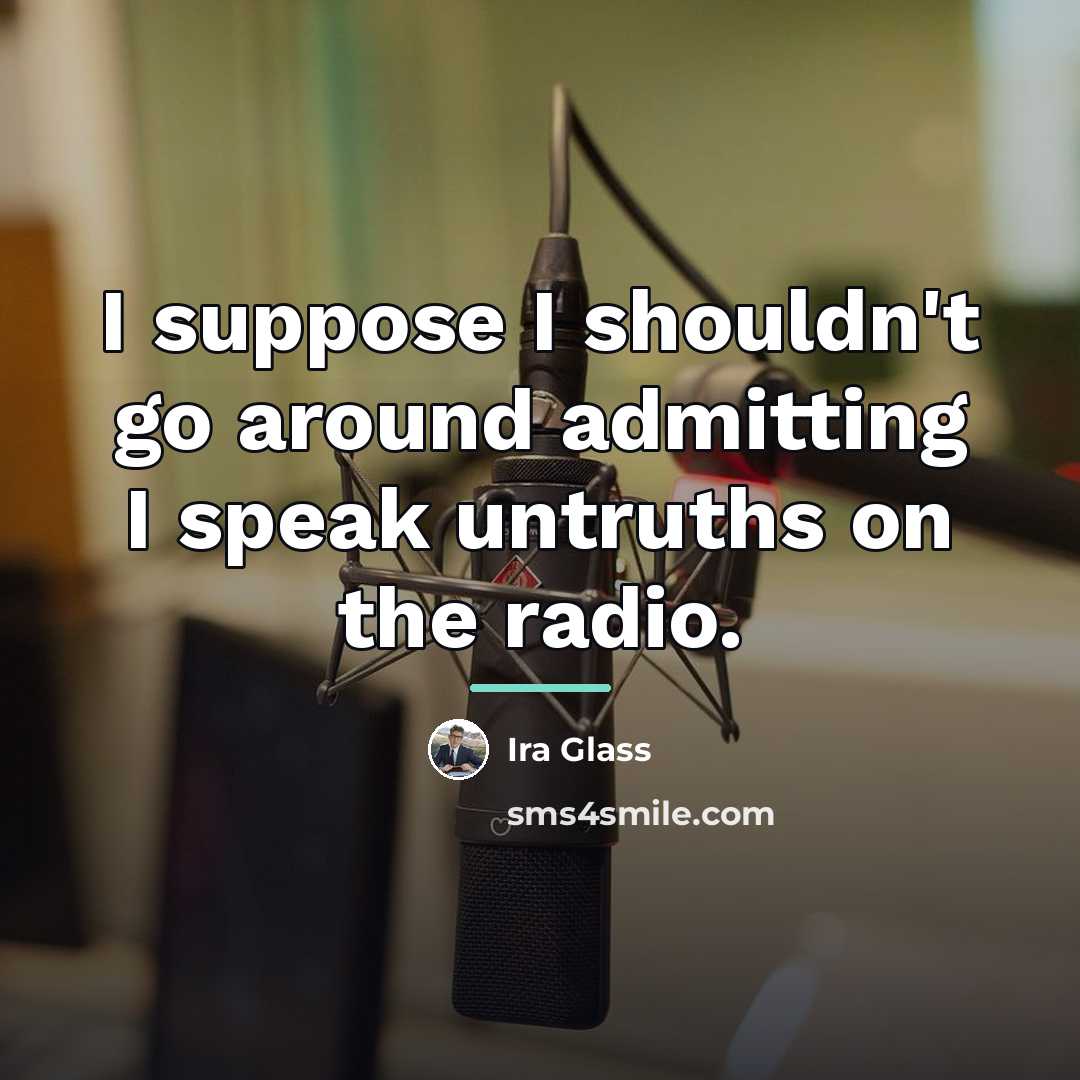 “I suppose I shouldn't go around admitting I speak untruths…” quote by Ira Glass