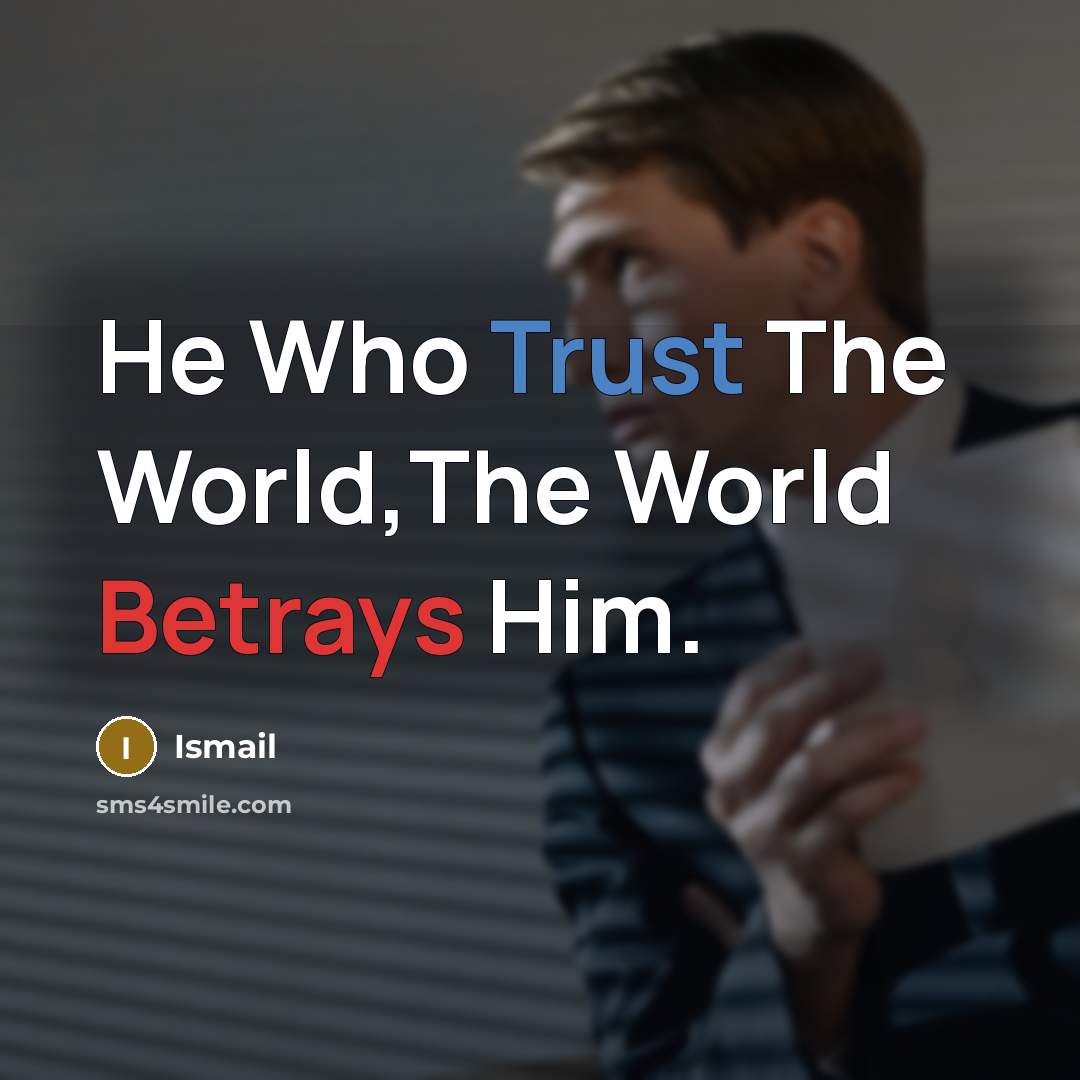 “He Who Trust The World,The World Betrays Him.…” quote by Ismail