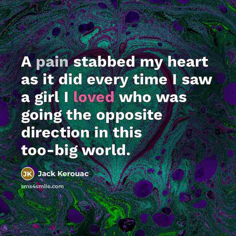 “A pain stabbed my heart as it did every time…” quote by Jack Kerouac