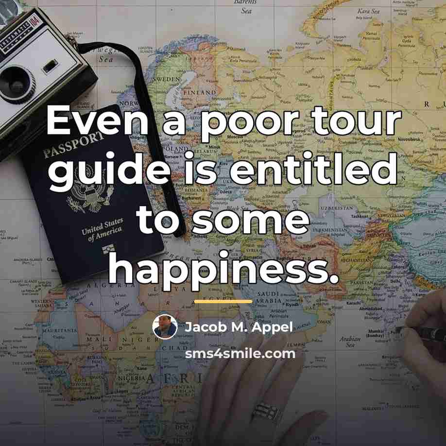 “Even a poor tour guide is entitled to some happiness.…” quote by Jacob M. Appel