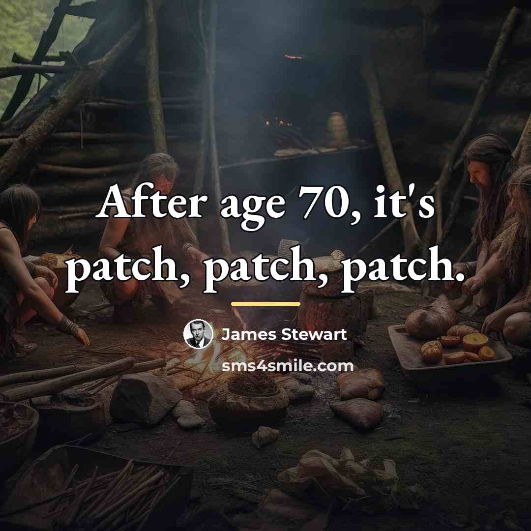 “After age 70, it's patch, patch, patch.…” quote by James Stewart