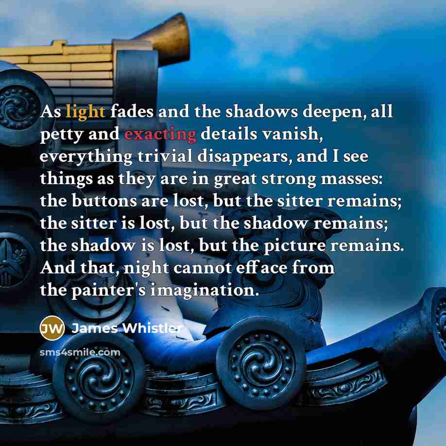 “As light fades and the shadows deepen, all petty and…” quote by James Whistler
