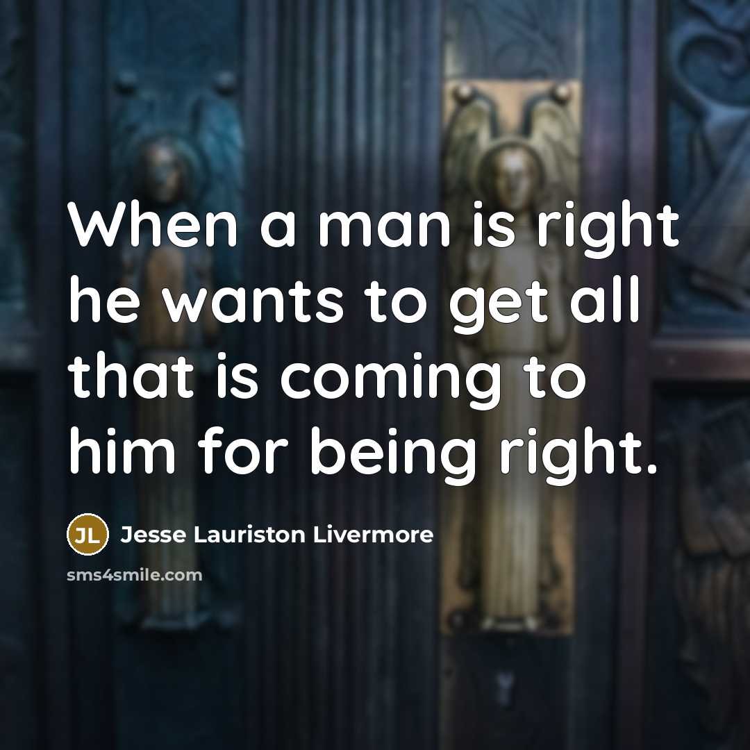 “When a man is right he wants to get all…” quote by Jesse Lauriston Livermore