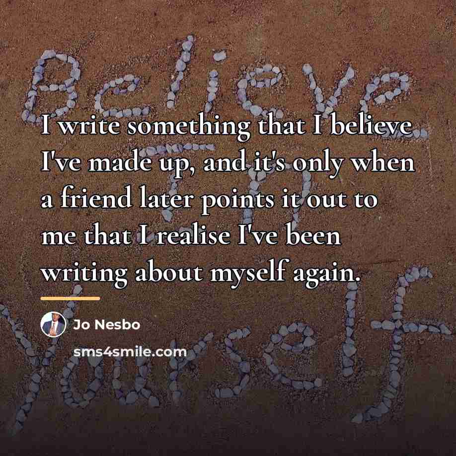 “I write something that I believe I've made up, and…” quote by Jo Nesbo