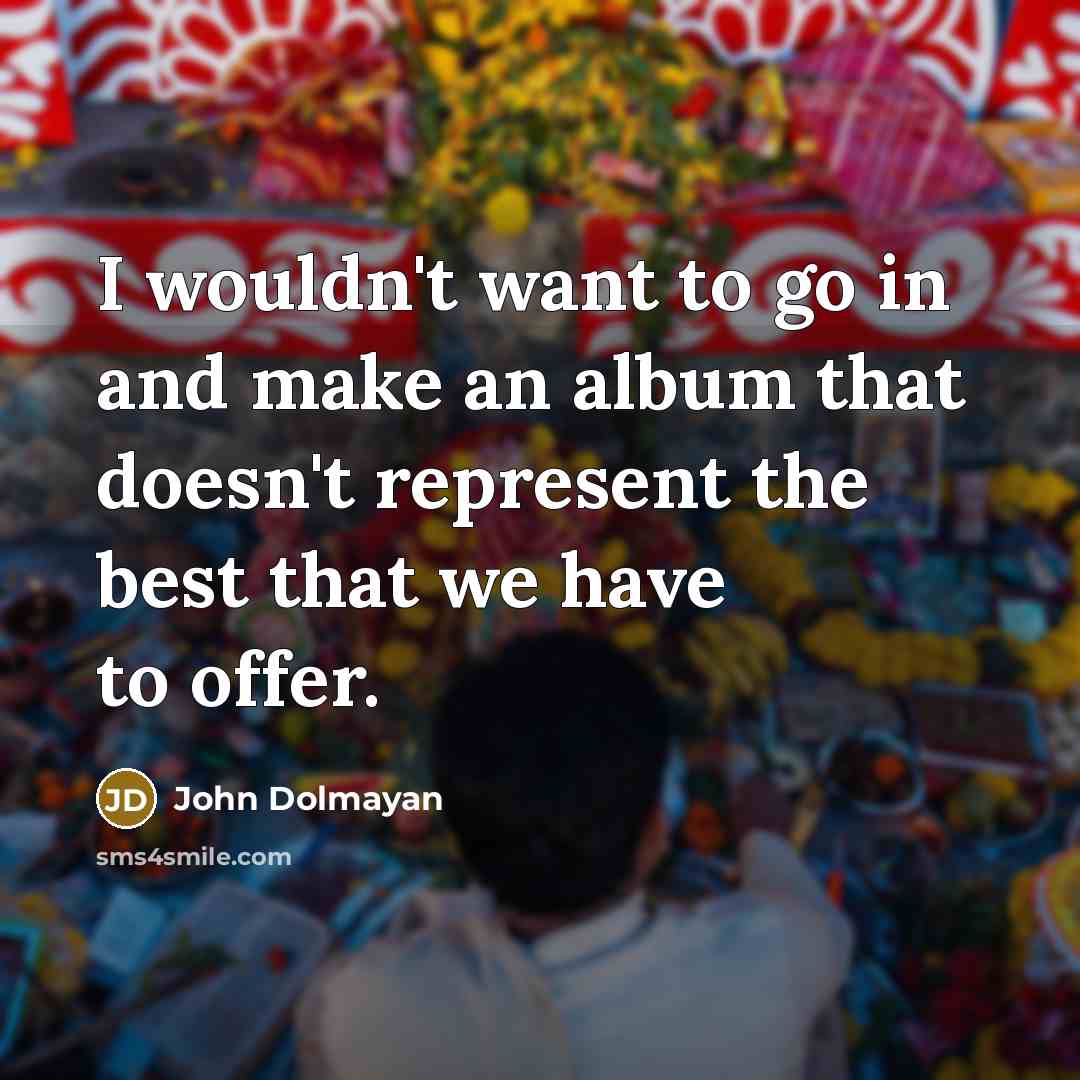 “I wouldn't want to go in and make an album…” quote by John Dolmayan