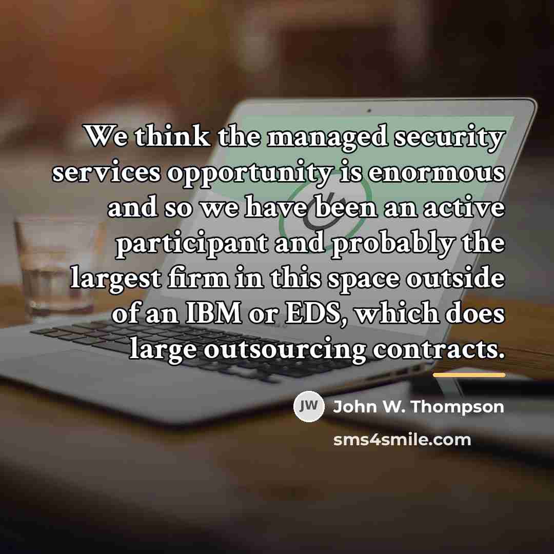 “We think the managed security services opportunity is enormous and…” quote by John W. Thompson