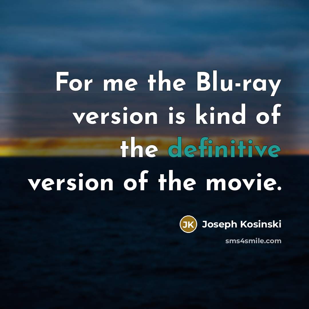 “For me the Blu-ray version is kind of the definitive…” quote by Joseph Kosinski
