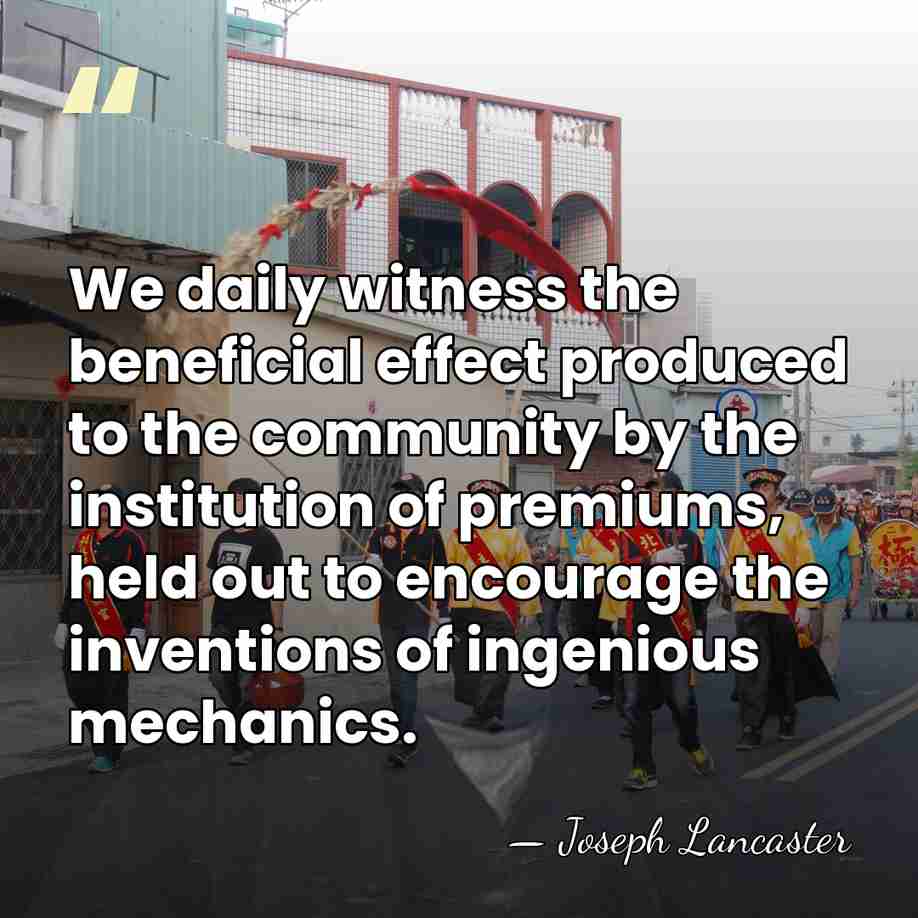 We daily witness the beneficial effect produced to the community by the&hellip; - Joseph Lancaster