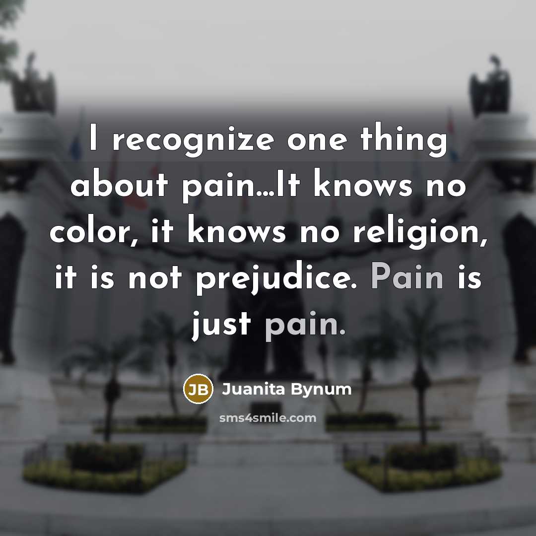 “I recognize one thing about pain...It knows no color, it…” quote by Juanita Bynum