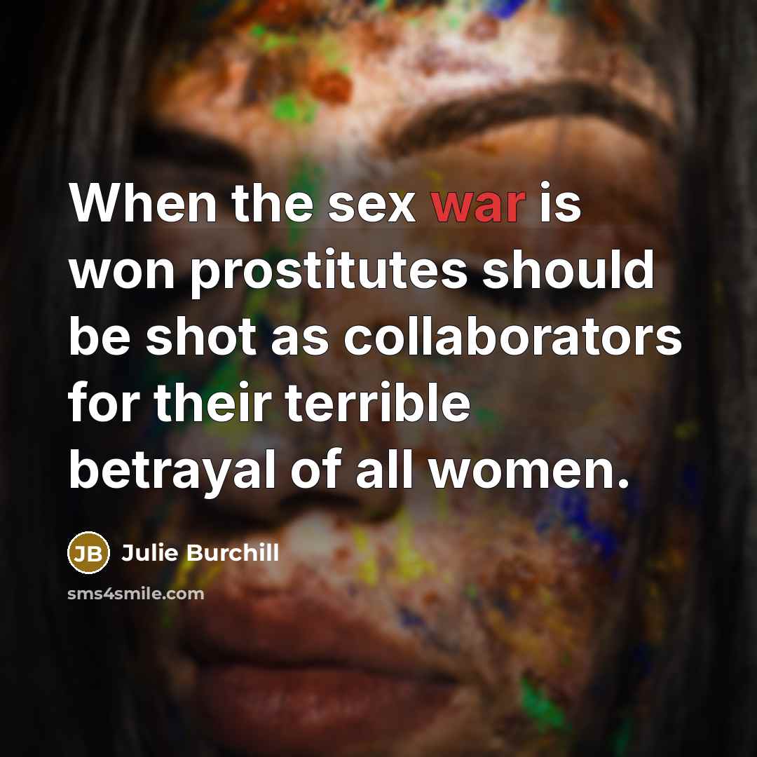 “When the sex war is won prostitutes should be shot…” quote by Julie Burchill