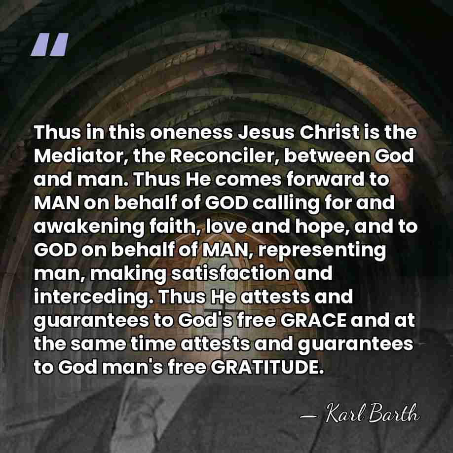 Thus in this oneness Jesus Christ is the Mediator, the Reconciler, between&hellip; - Karl Barth